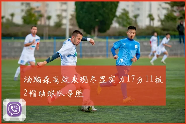 杨瀚森高效表现尽显实力17分11板2帽助球队争胜