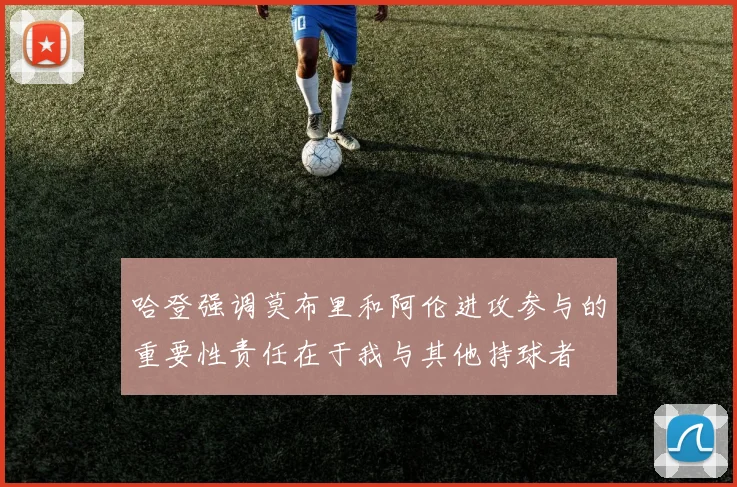 哈登强调莫布里和阿伦进攻参与的重要性责任在于我与其他持球者