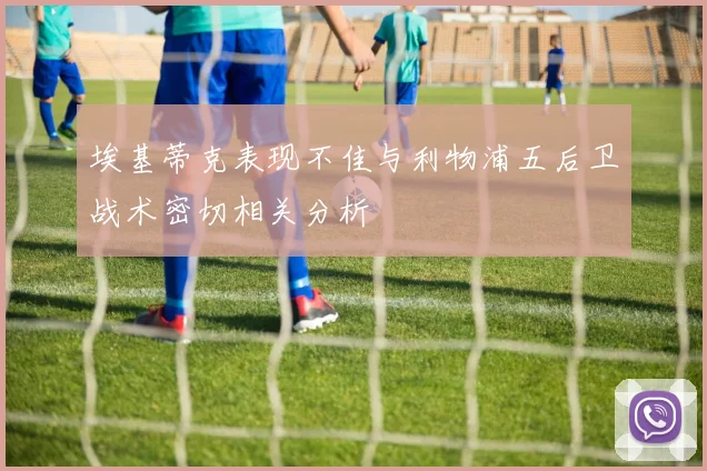 埃基蒂克表现不佳与利物浦五后卫战术密切相关分析