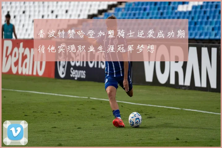 香波特赞哈登加盟骑士逆袭成功期待他实现职业生涯冠军梦想