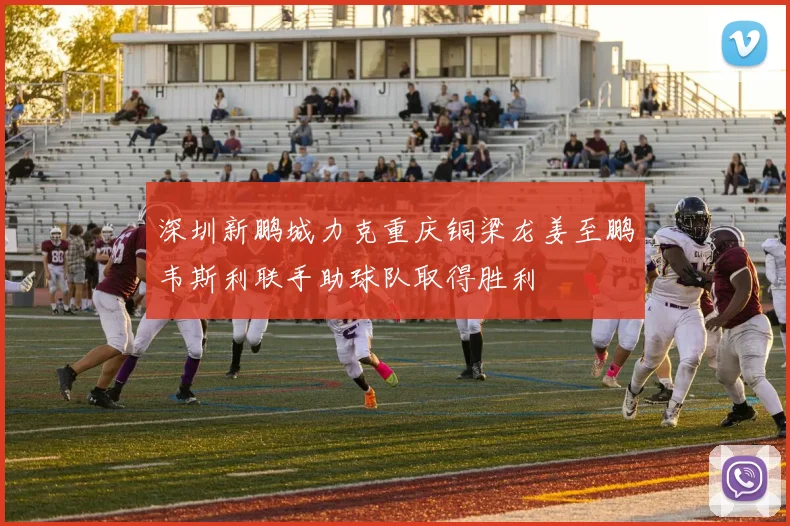 深圳新鹏城力克重庆铜梁龙姜至鹏韦斯利联手助球队取得胜利
